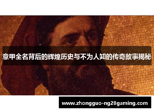 意甲全名背后的辉煌历史与不为人知的传奇故事揭秘