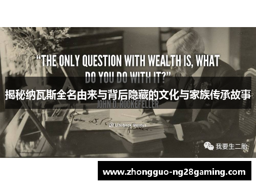 揭秘纳瓦斯全名由来与背后隐藏的文化与家族传承故事 揭秘纳瓦斯全名由来与背后隐藏的文化与家族传承故事