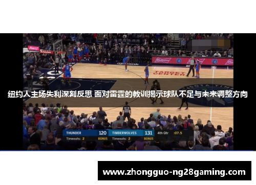 纽约人主场失利深刻反思 面对雷霆的教训揭示球队不足与未来调整方向