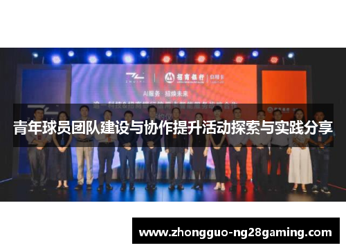 青年球员团队建设与协作提升活动探索与实践分享 青年球员团队建设与协作提升活动探索与实践分享