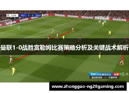 曼联1-0战胜富勒姆比赛策略分析及关键战术解析