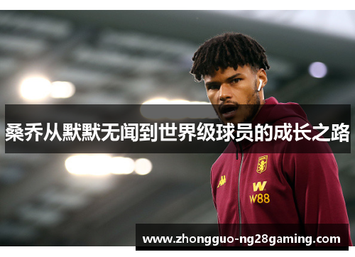 桑乔从默默无闻到世界级球员的成长之路