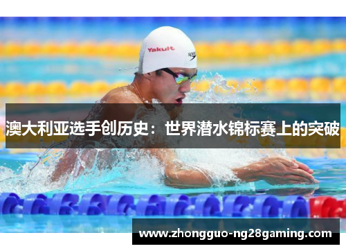 澳大利亚选手创历史：世界潜水锦标赛上的突破