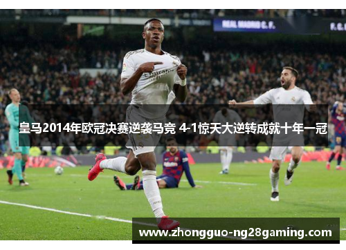 皇马2014年欧冠决赛逆袭马竞 4-1惊天大逆转成就十年一冠