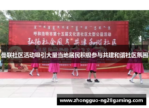 曼联社区活动吸引大量当地居民积极参与共建和谐社区氛围 曼联社区活动吸引大量当地居民积极参与共建和谐社区氛围