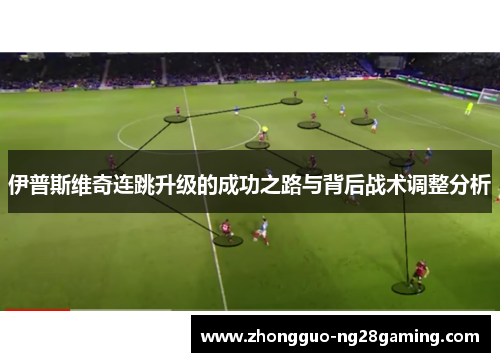 伊普斯维奇连跳升级的成功之路与背后战术调整分析