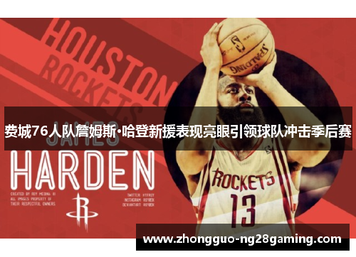 费城76人队詹姆斯·哈登新援表现亮眼引领球队冲击季后赛